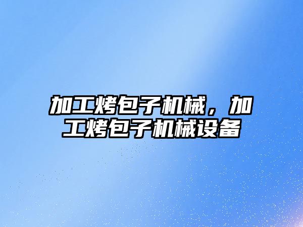加工烤包子機械，加工烤包子機械設備