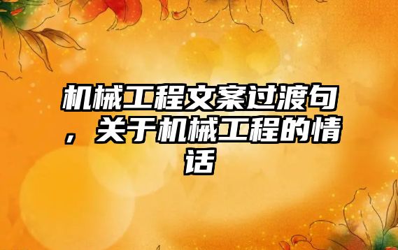 機械工程文案過渡句，關于機械工程的情話