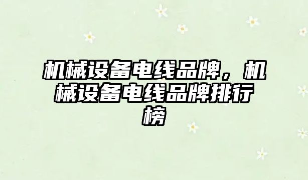 機械設備電線品牌，機械設備電線品牌排行榜